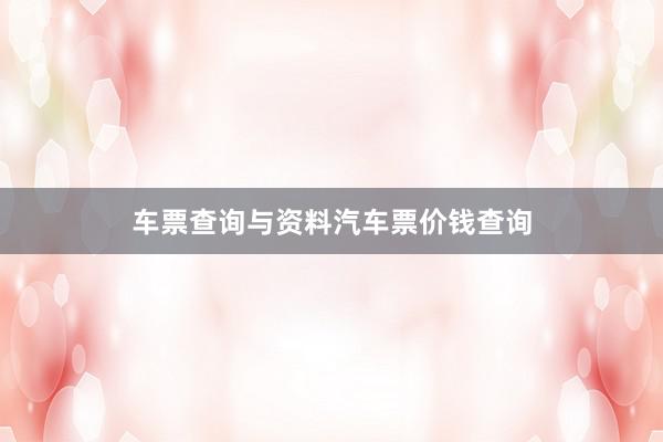 车票查询与资料汽车票价钱查询