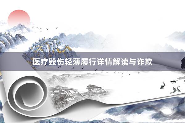 医疗毁伤轻薄履行详情解读与诈欺